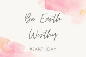 be earth worthy earth day